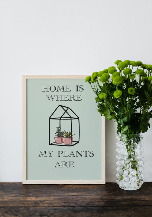 Home is Where My Plants Are Print